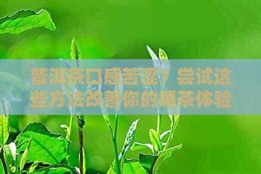 普洱茶口感苦涩？尝试这些方法改善你的喝茶体验！