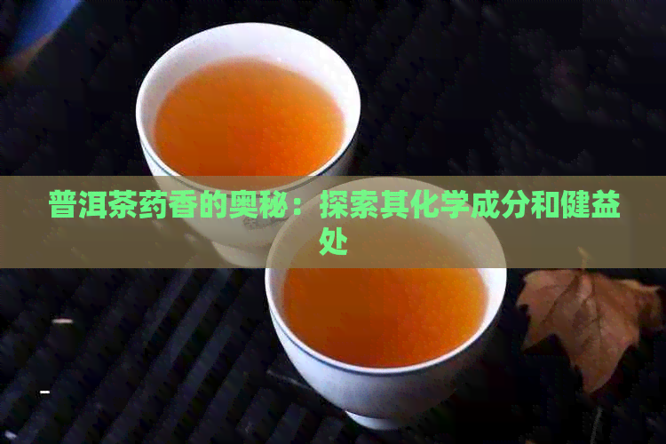 普洱茶药香的奥秘：探索其化学成分和健益处