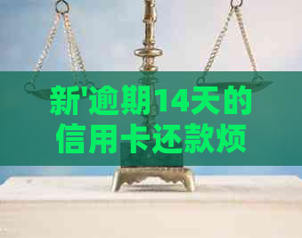 新'逾期14天的信用卡还款烦恼，如何解决？'