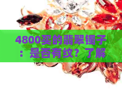 4800买的翡翠镯子：是否有纹？了解翡翠选购技巧与价格影响因素