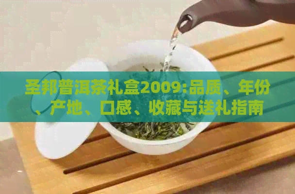 圣邦普洱茶礼盒2009:品质、年份、产地、口感、收藏与送礼指南