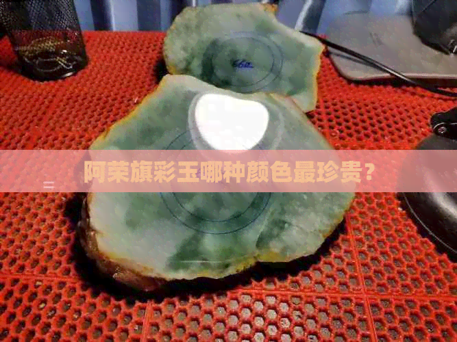 阿荣旗彩玉哪种颜色最珍贵？