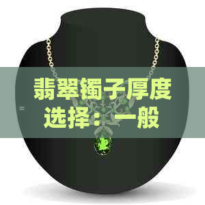 翡翠镯子厚度选择：一般标准与因人而异的考虑因素