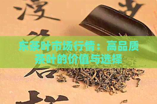 东茶叶市场行情：高品质茶叶的价值与选择