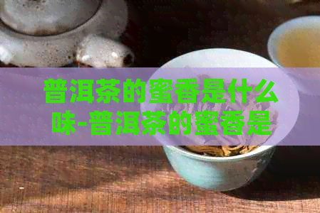 普洱茶的蜜香是什么味-普洱茶的蜜香是什么味道