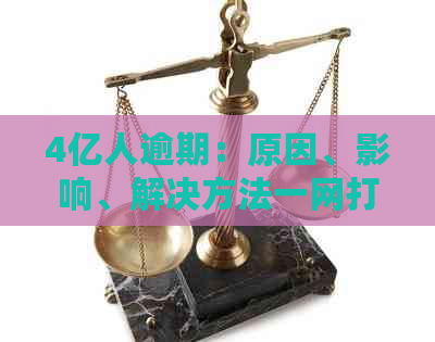 4亿人逾期：原因、影响、解决方法一网打尽，告别逾期困扰