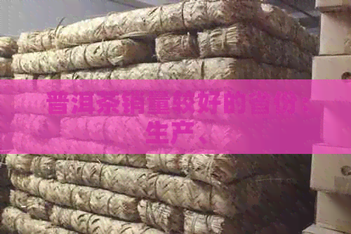 普洱茶销量较好的省份：生产、