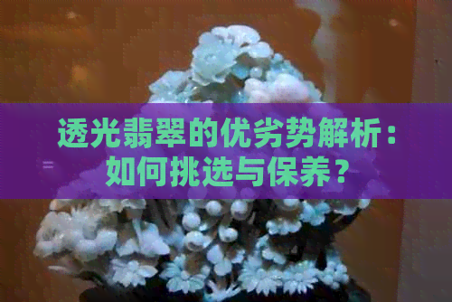 透光翡翠的优劣势解析：如何挑选与保养？