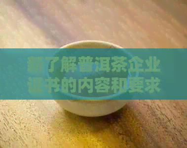 新了解普洱茶企业证书的内容和要求，深入解析行业标准