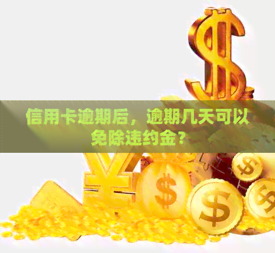 信用卡逾期后，逾期几天可以免除违约金？