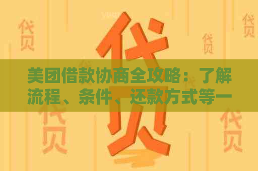 美团借款协商全攻略：了解流程、条件、还款方式等一应俱全，解决用户疑虑