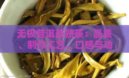 无极普洱茶熟茶：品质、制作工艺、口感与功效详解，助您全面了解这款茶叶