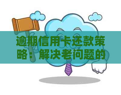 逾期信用卡还款策略：解决老问题的有效方法