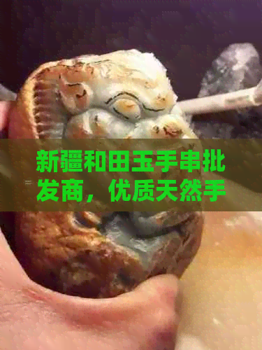 新疆和田玉手串批发商，优质天然手串供应商，一手货源，品质保证