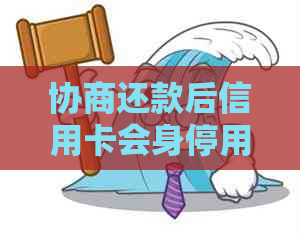 协商还款后信用卡会身停用吗？怎么办？