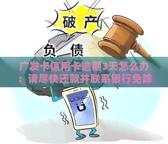 广发卡信用卡逾期3天怎么办：请尽快还款并联系银行免除违约金。