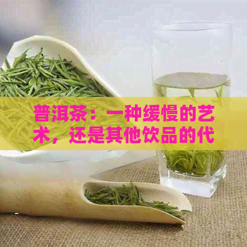 普洱茶：一种缓慢的艺术，还是其他饮品的代表？