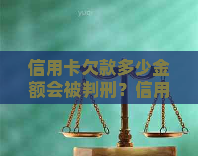 信用卡欠款多少金额会被判刑？信用透支还款时间与方式详解