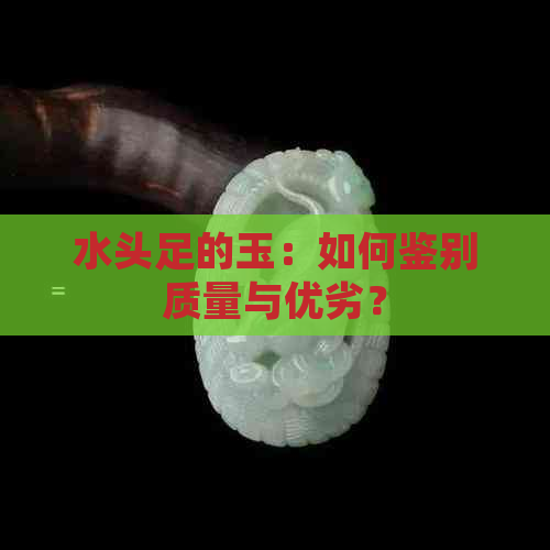 水头足的玉：如何鉴别质量与优劣？