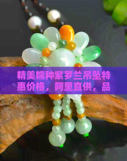 精美糯种紫罗兰吊坠特惠价格，阿里直供，品质保证