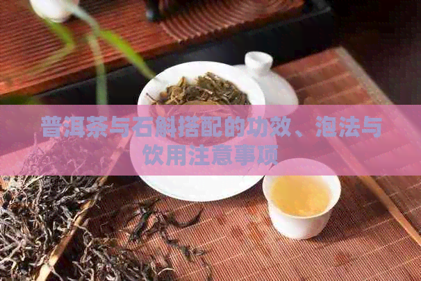 普洱茶与石斛搭配的功效、泡法与饮用注意事项