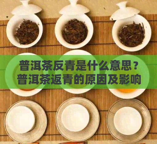 普洱茶反青是什么意思？普洱茶返青的原因及影响。