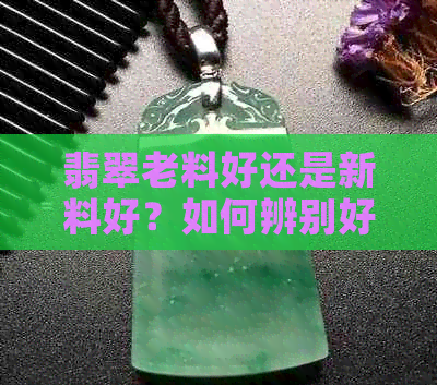 翡翠老料好还是新料好？如何辨别好与坏，证书查询及翡翠注胶对比