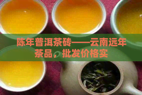 陈年普洱茶砖——云南远年茶品，批发价格实