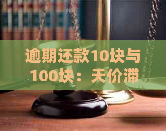 逾期还款10块与100块：天价滞纳金的差距探讨