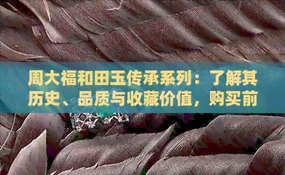 周大福和田玉传承系列：了解其历史、品质与收藏价值，购买前的更佳指南