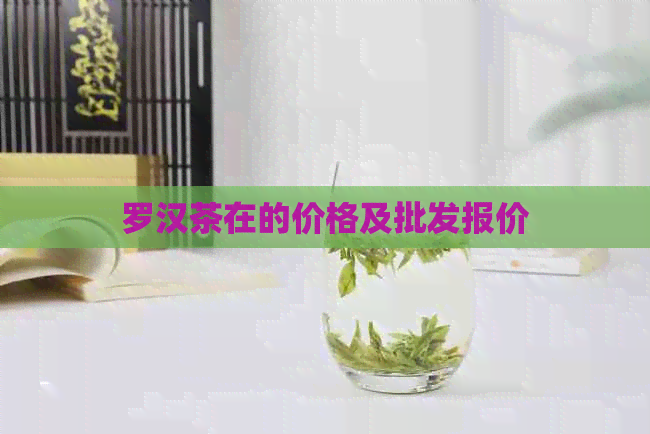 罗汉茶在的价格及批发报价