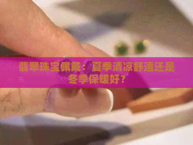 翡翠珠宝佩戴：夏季清凉舒适还是冬季保暖好？