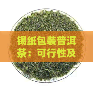 锡纸包装普洱茶：可行性及对茶叶品质的影响