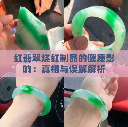 红翡翠烧红制品的健康影响：真相与误解解析