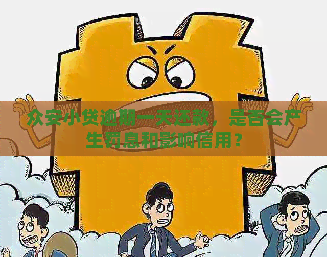 众安小贷逾期一天还款，是否会产生罚息和影响信用？