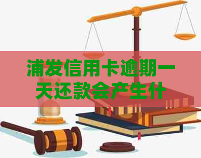 浦发信用卡逾期一天还款会产生什么影响？了解详细情况避免信用损失！