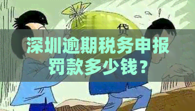 深圳逾期税务申报罚款多少钱？