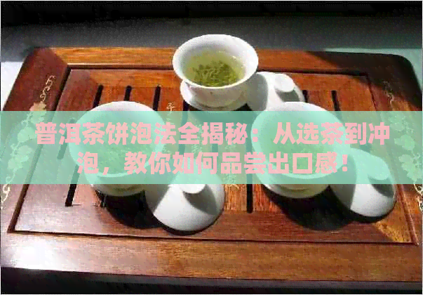 普洱茶饼泡法全揭秘：从选茶到冲泡，教你如何品尝出口感！