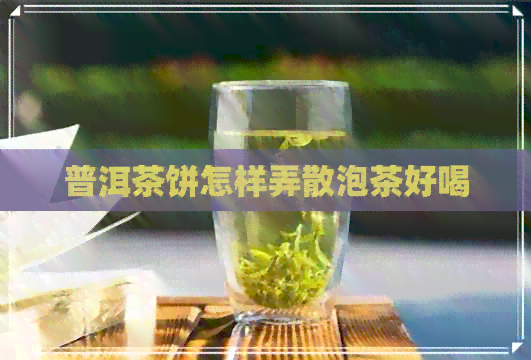 普洱茶饼怎样弄散泡茶好喝