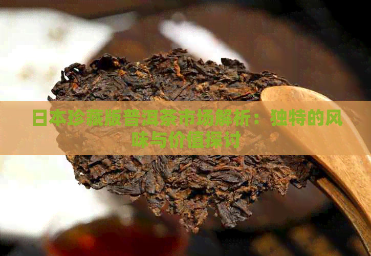 珍藏版普洱茶市场解析：独特的风味与价值探讨