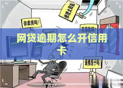 网贷逾期怎么开信用卡