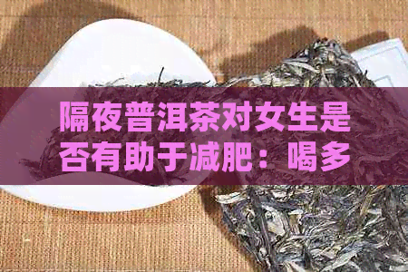 隔夜普洱茶对女生是否有助于减肥：喝多少能见效？