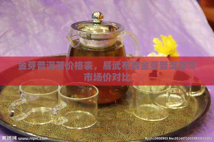 金芽普洱茶价格表，易武布朗金芽普洱茶与市场价对比