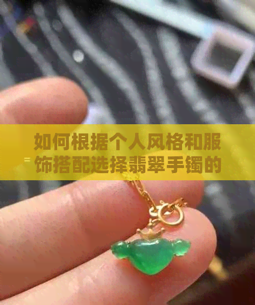 如何根据个人风格和服饰搭配选择翡翠手镯的颜色与款式