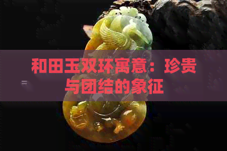 和田玉双环寓意：珍贵与团结的象征