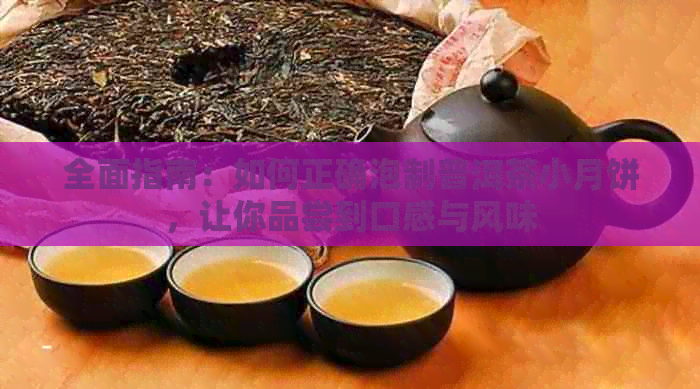 全面指南：如何正确泡制普洱茶小月饼，让你品尝到口感与风味