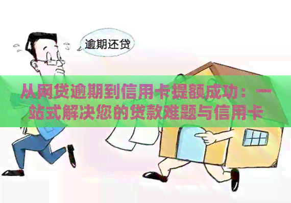 从网贷逾期到信用卡提额成功：一站式解决您的贷款难题与信用卡提额困扰