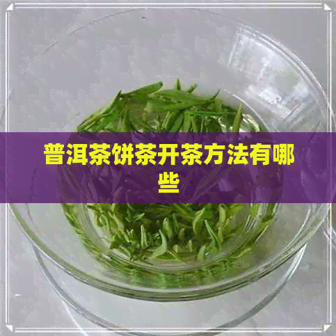 普洱茶饼茶开茶方法有哪些