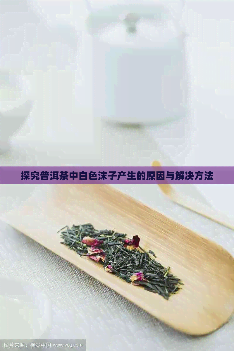 探究普洱茶中白色沫子产生的原因与解决方法