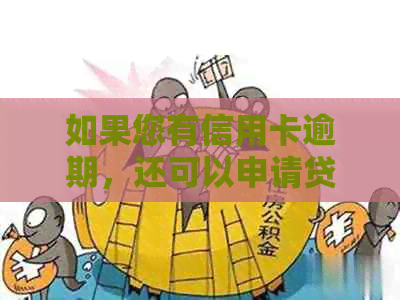 如果您有信用卡逾期，还可以申请贷款吗？如何处理？是否安全？如何申请？